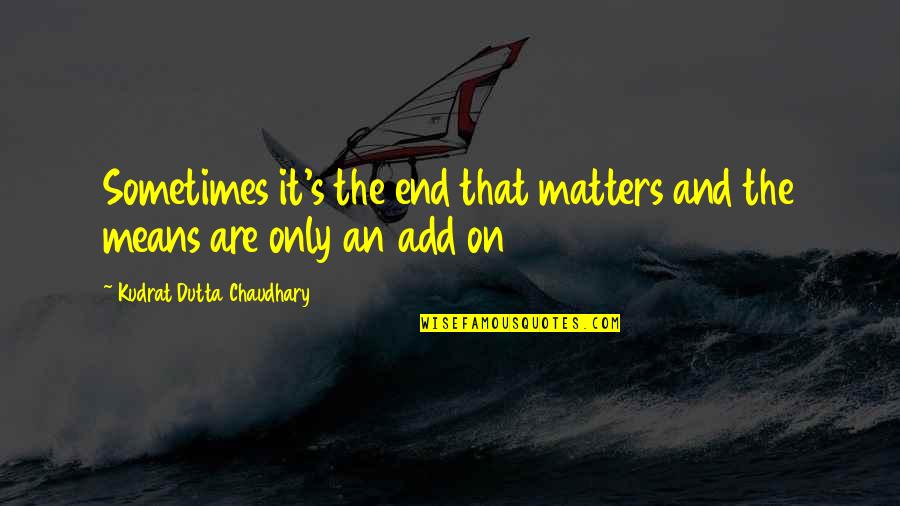 Indian Authors Quotes By Kudrat Dutta Chaudhary: Sometimes it's the end that matters and the