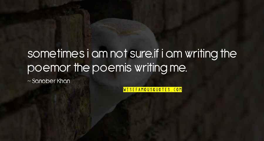 Indian Authors Quotes By Sanober Khan: sometimes i am not sure.if i am writing