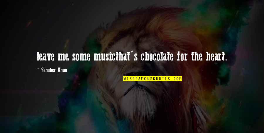 Indian Authors Quotes By Sanober Khan: leave me some musicthat's chocolate for the heart.