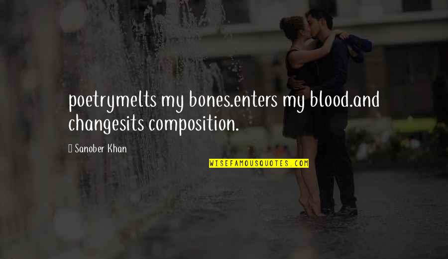 Indian Authors Quotes By Sanober Khan: poetrymelts my bones.enters my blood.and changesits composition.