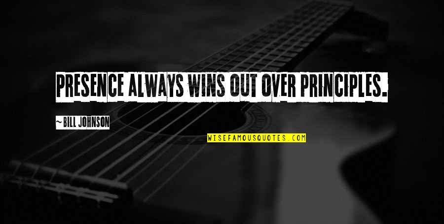 Indian Bad Relatives Quotes By Bill Johnson: Presence always wins out over principles.