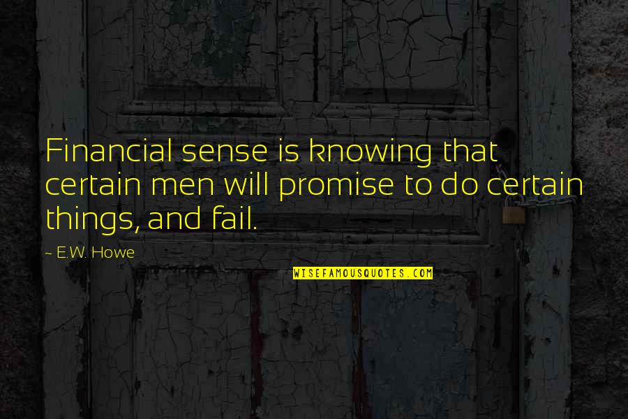 Indian Bad Relatives Quotes By E.W. Howe: Financial sense is knowing that certain men will Indian Bad Relatives Quotes By E.W. Howe: Financial sense is knowing that certain men will