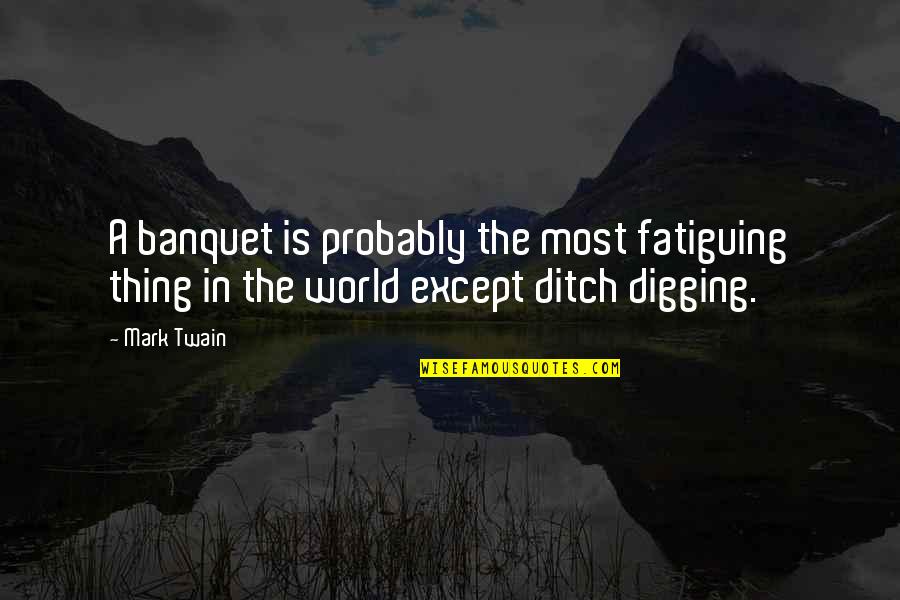 Indian Bangles Quotes By Mark Twain: A banquet is probably the most fatiguing thing