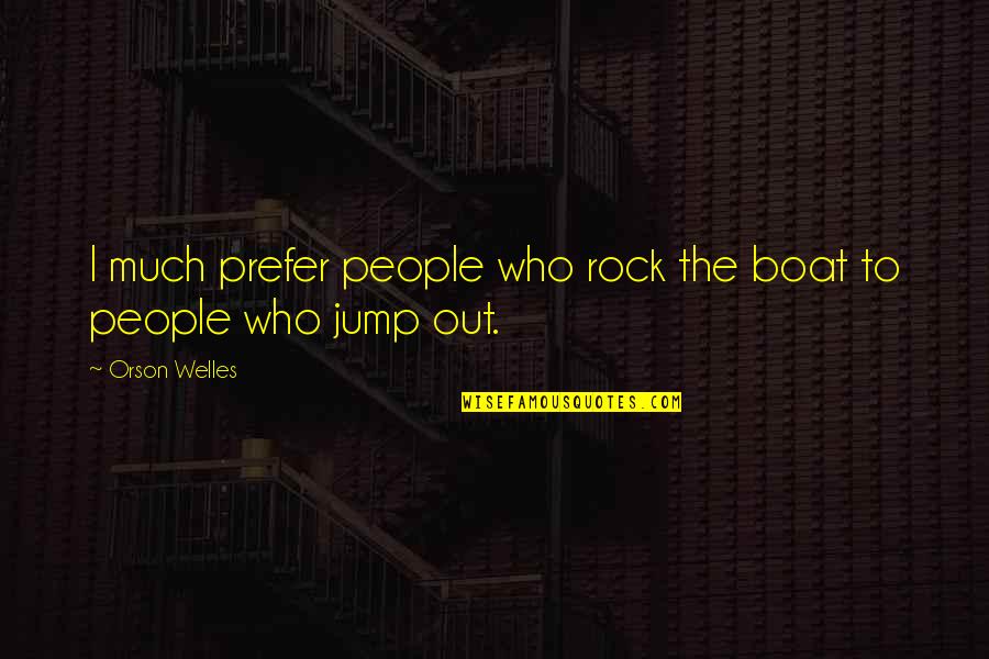 Indian Bank Quotes By Orson Welles: I much prefer people who rock the boat
