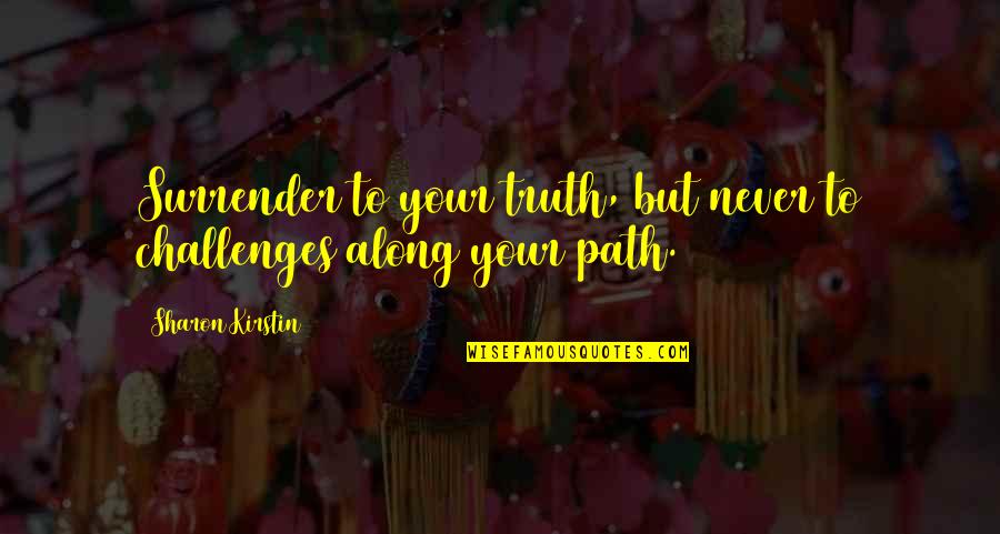 Indian Bank Quotes By Sharon Kirstin: Surrender to your truth, but never to challenges