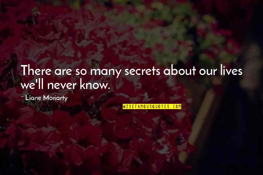 Indian Beauties Quotes By Liane Moriarty: There are so many secrets about our lives