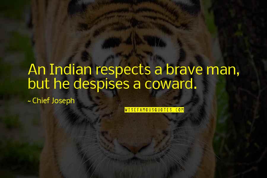 Indian Chief Quotes By Chief Joseph: An Indian respects a brave man, but he