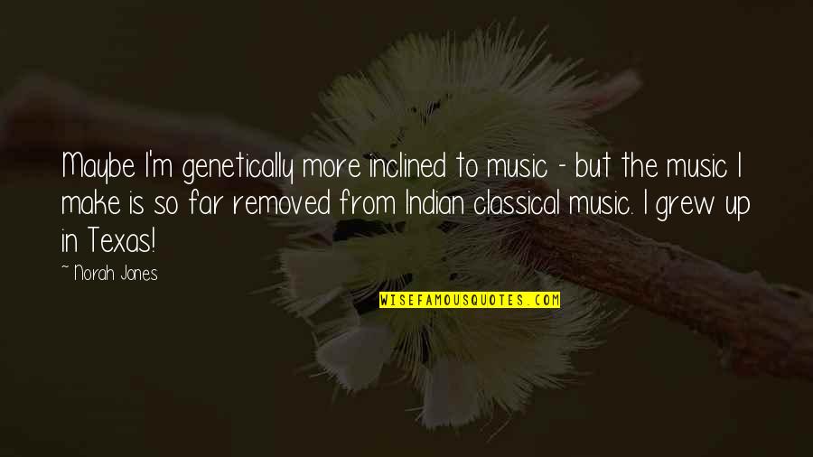 Indian Classical Music Quotes By Norah Jones: Maybe I'm genetically more inclined to music -