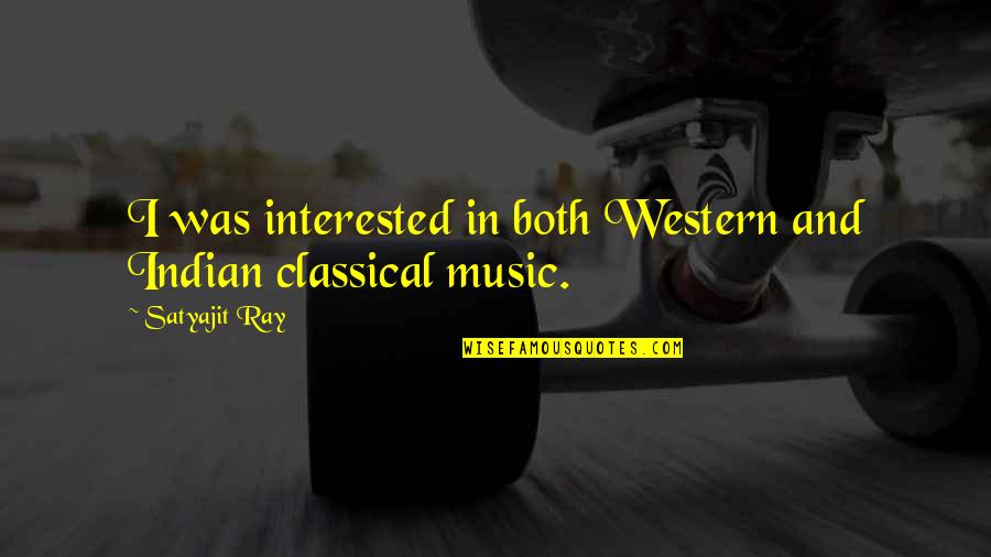 Indian Classical Music Quotes By Satyajit Ray: I was interested in both Western and Indian