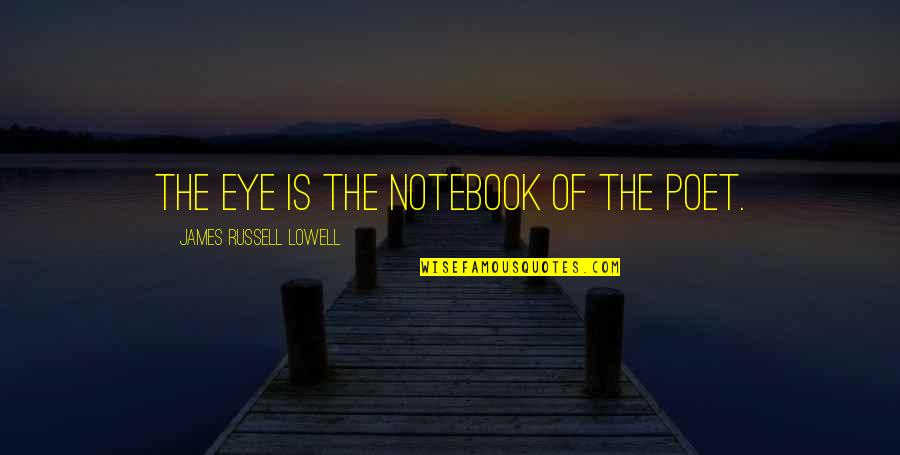 Indian Corporate Leaders Quotes By James Russell Lowell: The eye is the notebook of the poet.