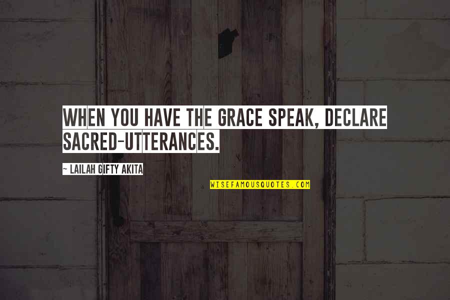 Indian Corporate Leaders Quotes By Lailah Gifty Akita: When you have the grace speak, declare sacred-utterances.