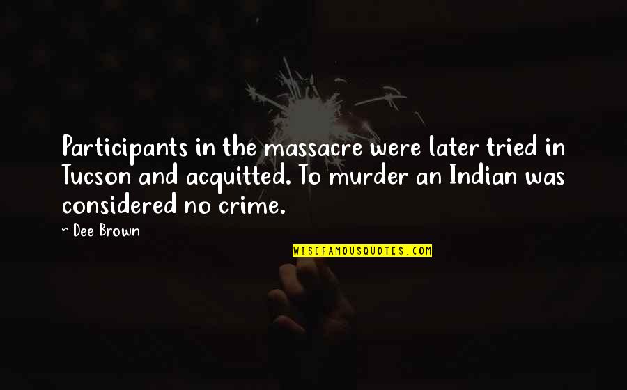 Indian Crime Quotes By Dee Brown: Participants in the massacre were later tried in