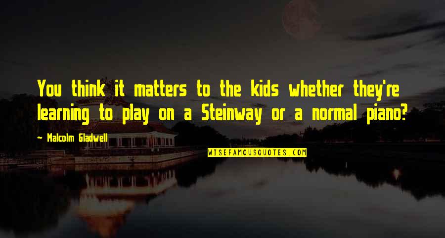 Indian Cultural Dress Quotes By Malcolm Gladwell: You think it matters to the kids whether