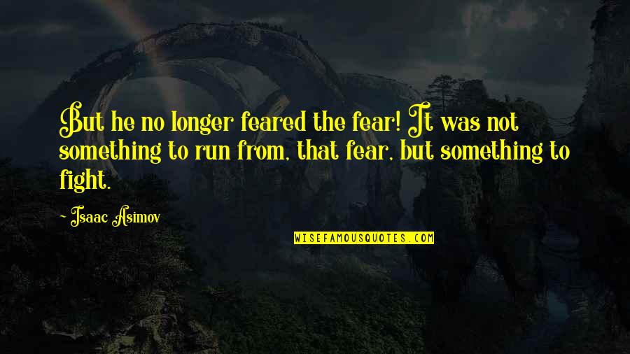 Indian Culture By Mahatma Gandhi Quotes By Isaac Asimov: But he no longer feared the fear! It