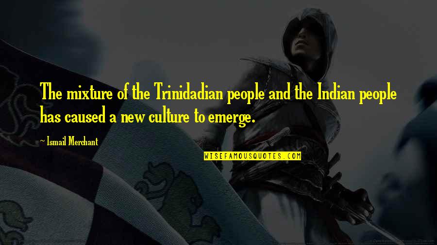 Indian Culture Quotes By Ismail Merchant: The mixture of the Trinidadian people and the