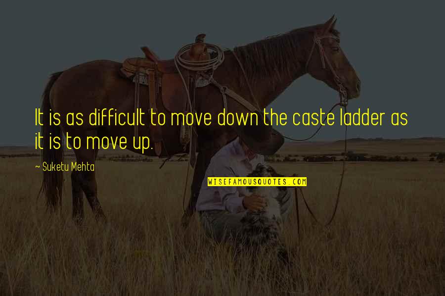 Indian Culture Quotes By Suketu Mehta: It is as difficult to move down the