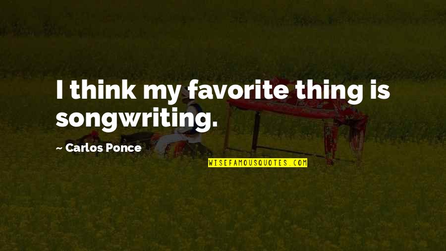 Indian Curry Quotes By Carlos Ponce: I think my favorite thing is songwriting.