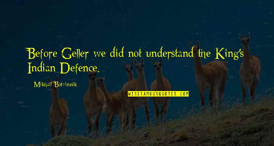 Indian Defence Quotes By Mikhail Botvinnik: Before Geller we did not understand the King's