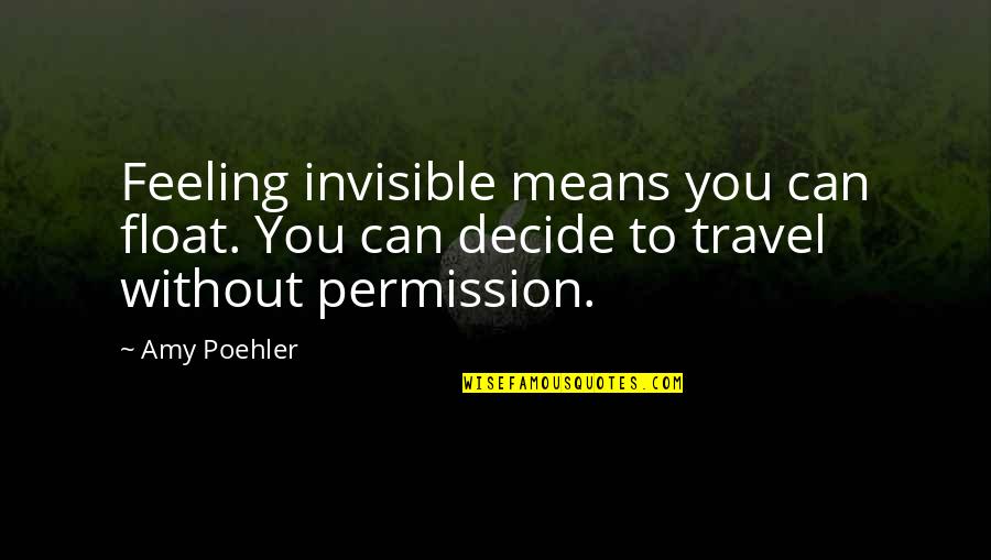 Indian Diaspora Quotes By Amy Poehler: Feeling invisible means you can float. You can