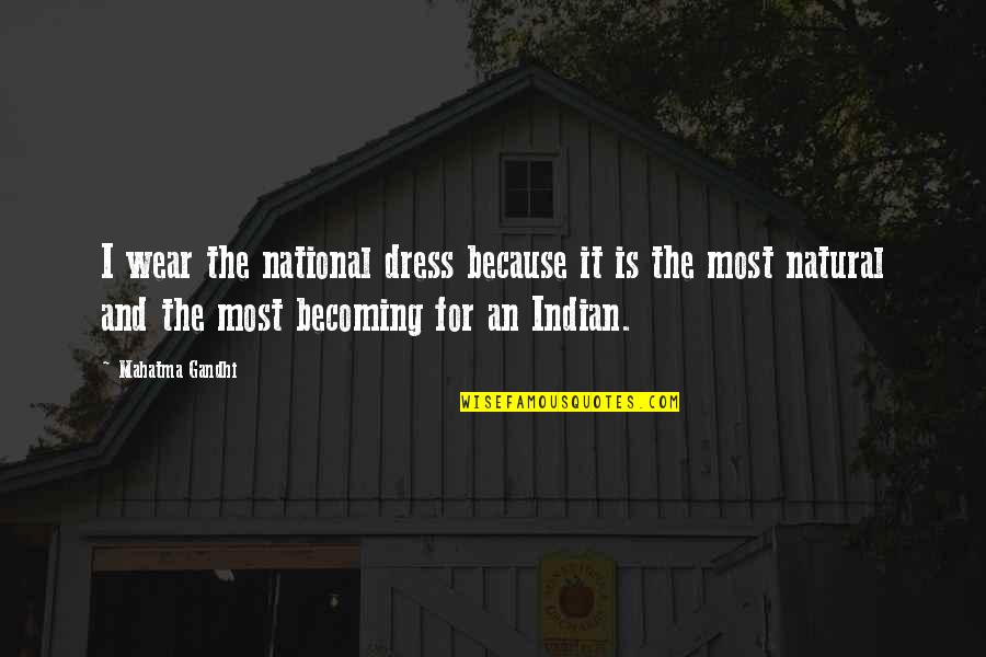 Indian Dress Quotes By Mahatma Gandhi: I wear the national dress because it is