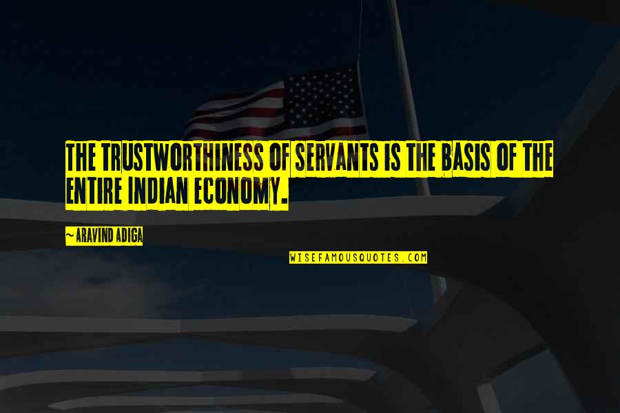Indian Economy Quotes By Aravind Adiga: The trustworthiness of servants is the basis of