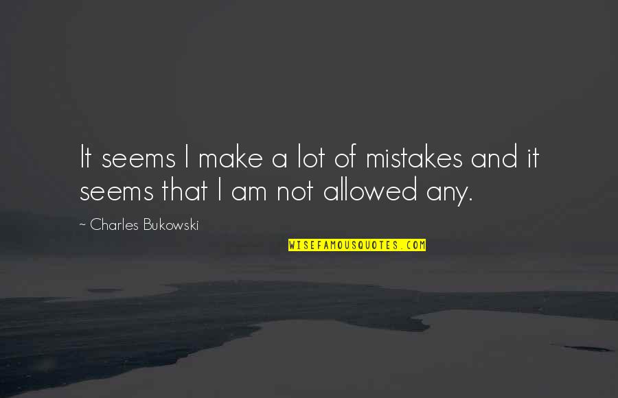 Indian Economy Quotes By Charles Bukowski: It seems I make a lot of mistakes