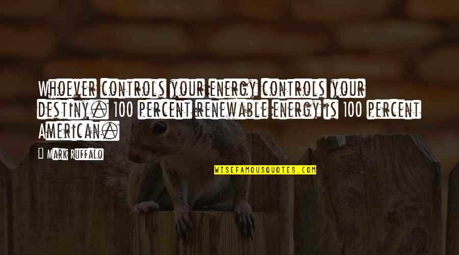 Indian Economy Quotes By Mark Ruffalo: Whoever controls your energy controls your destiny. 100