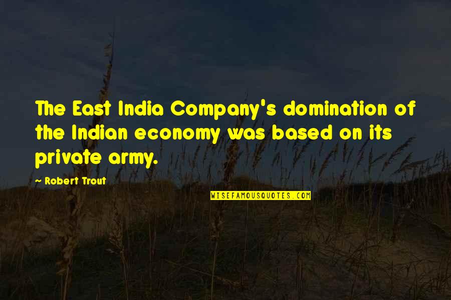 Indian Economy Quotes By Robert Trout: The East India Company's domination of the Indian