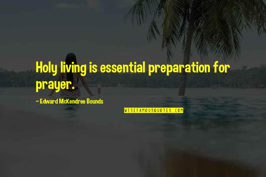 Indian Emergency Quotes By Edward McKendree Bounds: Holy living is essential preparation for prayer.