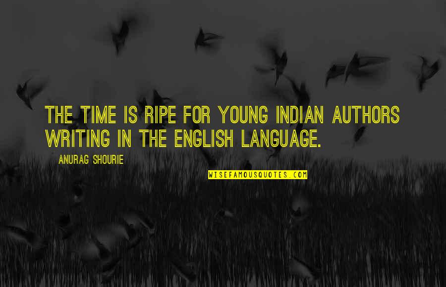 Indian English Literature Quotes By Anurag Shourie: The time is ripe for young Indian authors