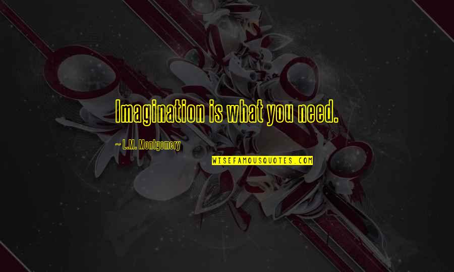 Indian Famous Person Quotes By L.M. Montgomery: Imagination is what you need. Indian Famous Person Quotes By L.M. Montgomery: Imagination is what you need.