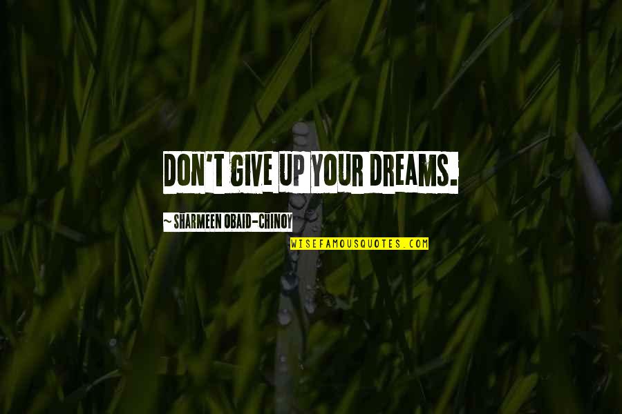 Indian Fashion Designer Quotes By Sharmeen Obaid-Chinoy: Don't give up your dreams.