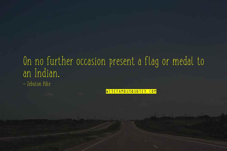 Indian Flag Quotes By Zebulon Pike: On no further occasion present a flag or