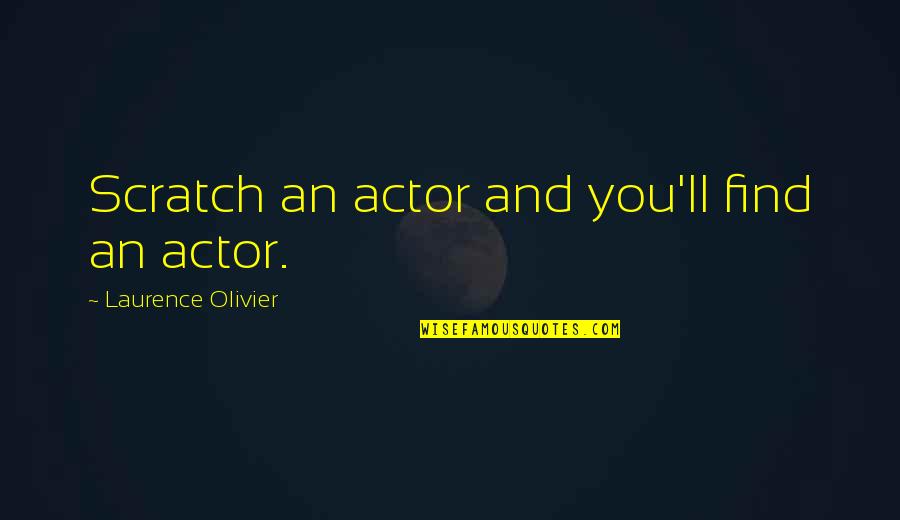 Indian Folk Music Quotes By Laurence Olivier: Scratch an actor and you'll find an actor.