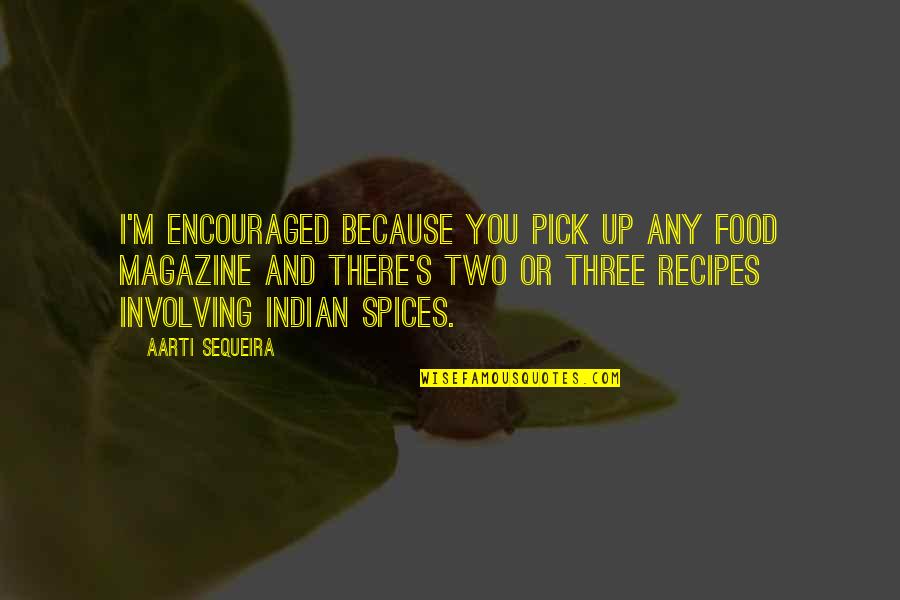 Indian Food Quotes By Aarti Sequeira: I'm encouraged because you pick up any food