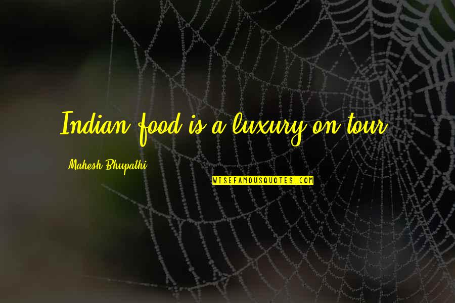 Indian Food Quotes By Mahesh Bhupathi: Indian food is a luxury on tour.