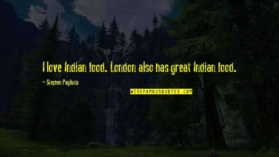 Indian Food Quotes By Stephen Pagliuca: I love Indian food. London also has great