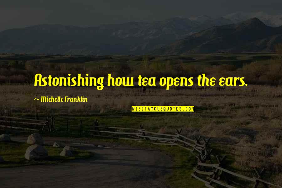 Indian Fundamental Rights Quotes By Michelle Franklin: Astonishing how tea opens the ears.