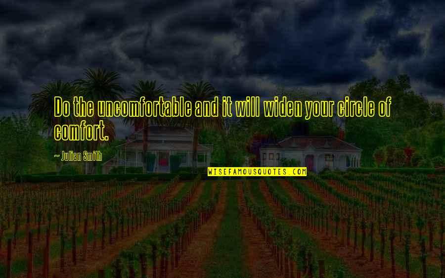 Indian Givers Quotes By Julian Smith: Do the uncomfortable and it will widen your