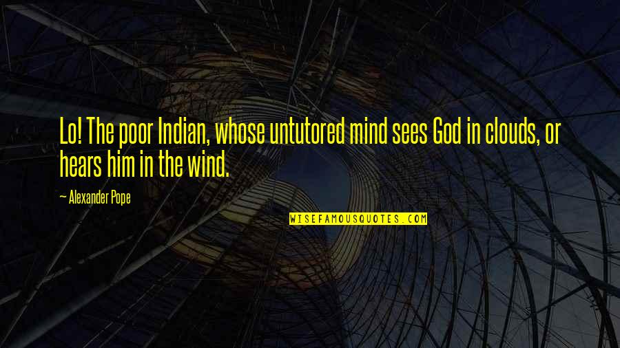 Indian God Quotes By Alexander Pope: Lo! The poor Indian, whose untutored mind sees