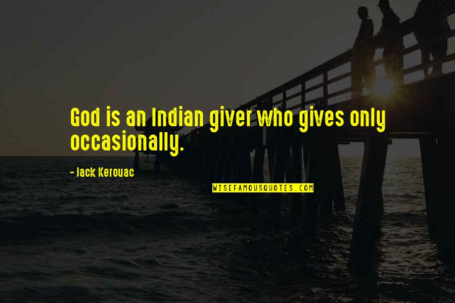 Indian God Quotes By Jack Kerouac: God is an Indian giver who gives only