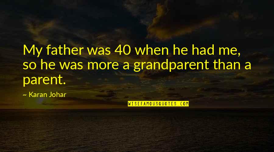Indian God Quotes By Karan Johar: My father was 40 when he had me,