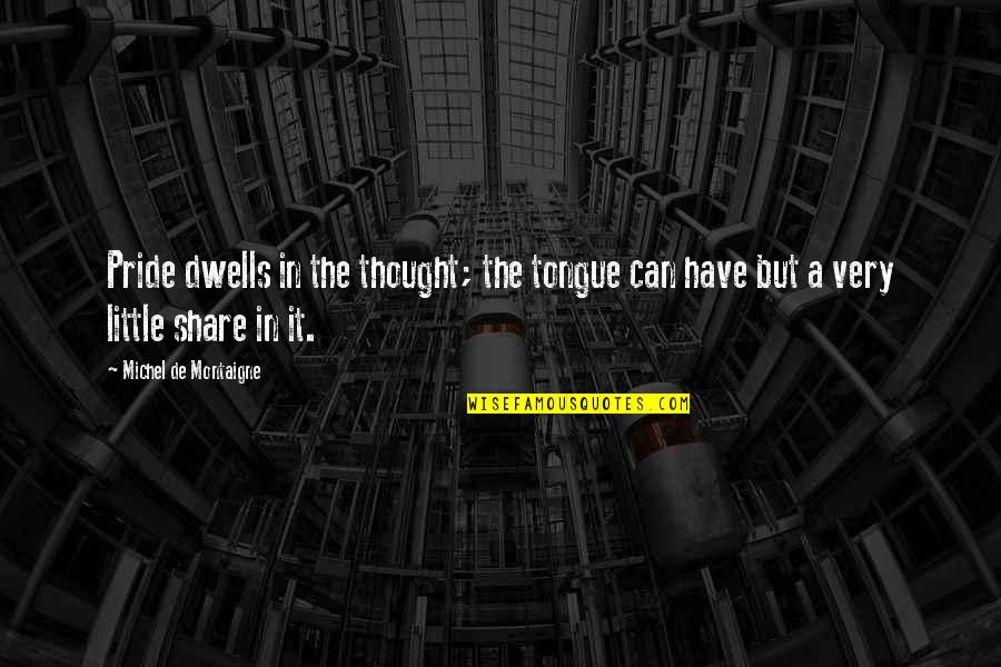 Indian Handloom Quotes By Michel De Montaigne: Pride dwells in the thought; the tongue can Indian Handloom Quotes By Michel De Montaigne: Pride dwells in the thought; the tongue can
