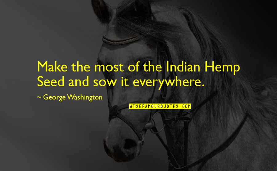 Indian Hemp Quotes By George Washington: Make the most of the Indian Hemp Seed