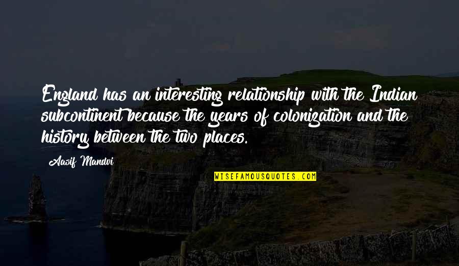 Indian History Quotes By Aasif Mandvi: England has an interesting relationship with the Indian
