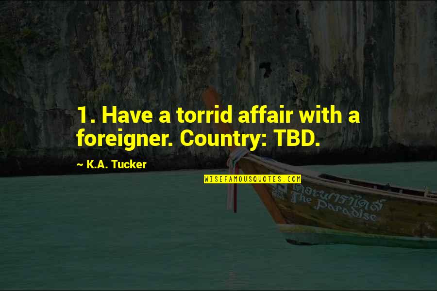 Indian History Quotes By K.A. Tucker: 1. Have a torrid affair with a foreigner.
