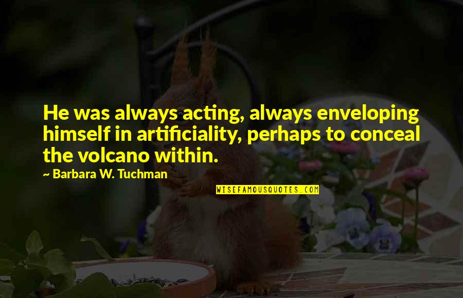 Indian In The Cupboard Quotes By Barbara W. Tuchman: He was always acting, always enveloping himself in