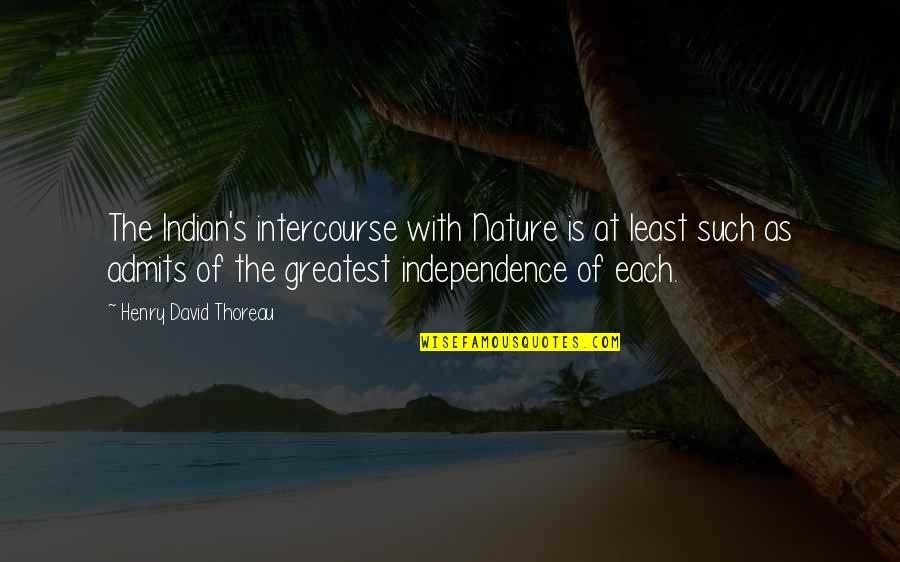Indian Independence Quotes By Henry David Thoreau: The Indian's intercourse with Nature is at least