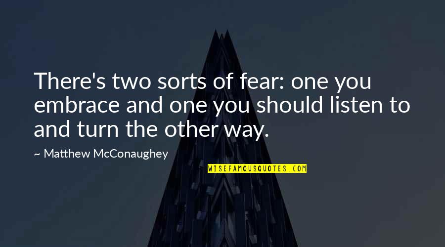 Indian Independent Quotes By Matthew McConaughey: There's two sorts of fear: one you embrace