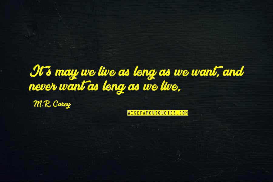 Indian Management Gurus Quotes By M.R. Carey: It's may we live as long as we